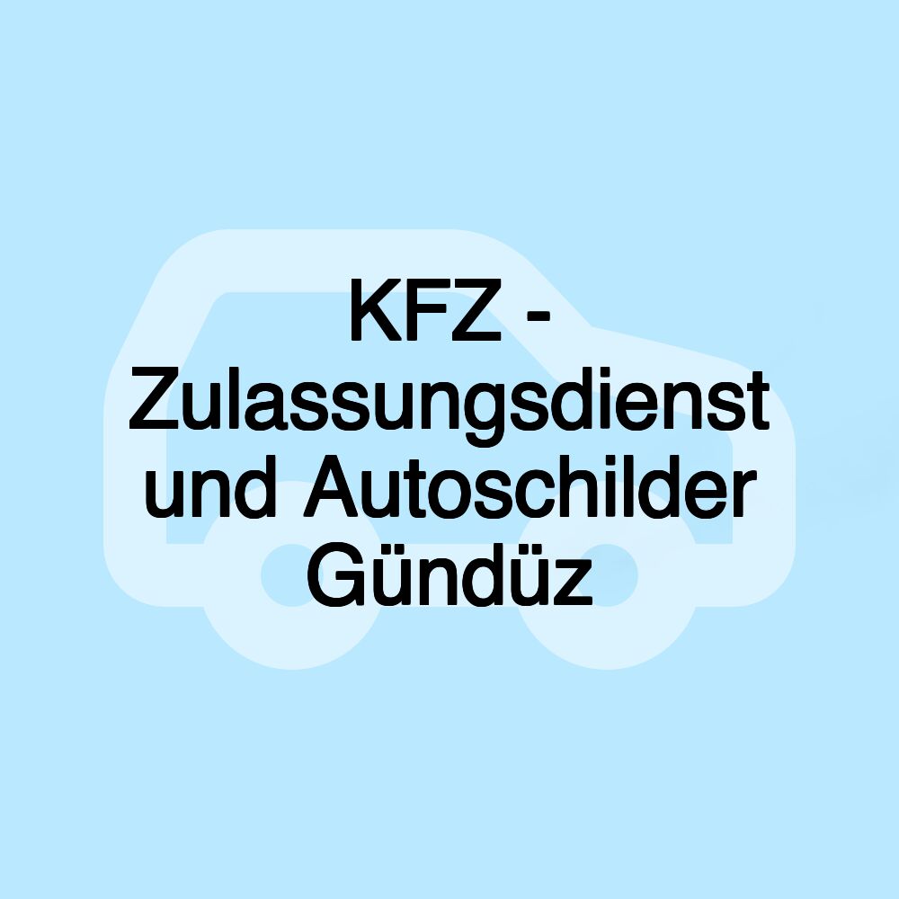 KFZ - Zulassungsdienst und Autoschilder Gündüz