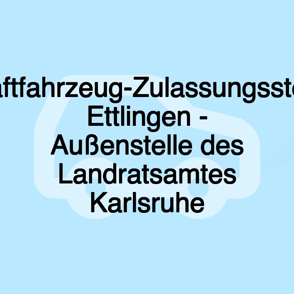 Kraftfahrzeug-Zulassungsstelle Ettlingen - Außenstelle des Landratsamtes Karlsruhe