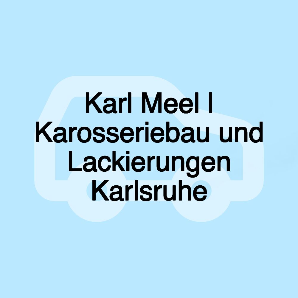 Karl Meel | Karosseriebau und Lackierungen Karlsruhe