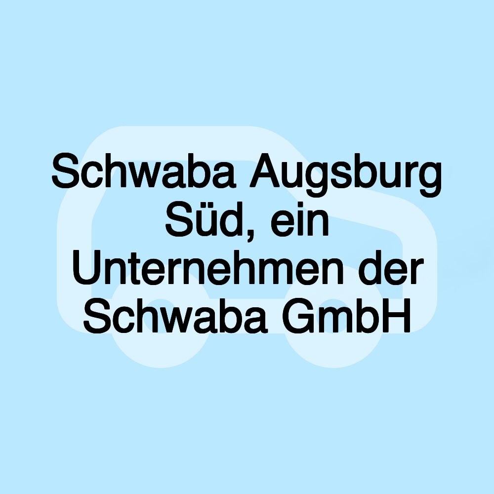 Schwaba Augsburg Süd, ein Unternehmen der Schwaba GmbH