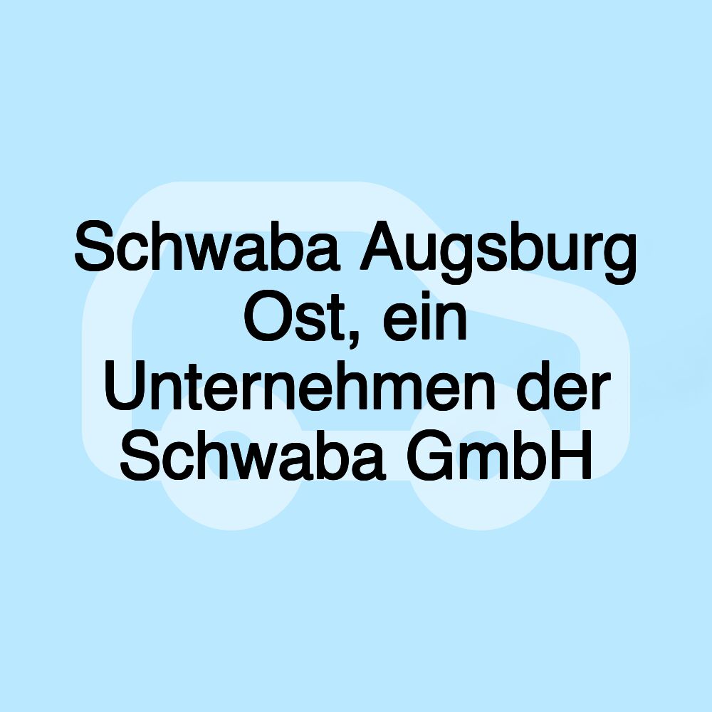 Schwaba Augsburg Ost, ein Unternehmen der Schwaba GmbH