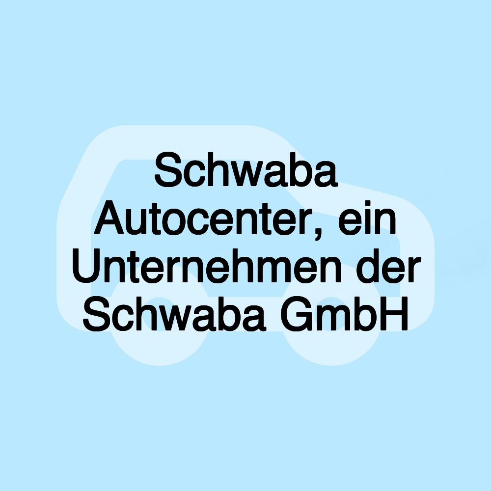 Schwaba Autocenter, ein Unternehmen der Schwaba GmbH