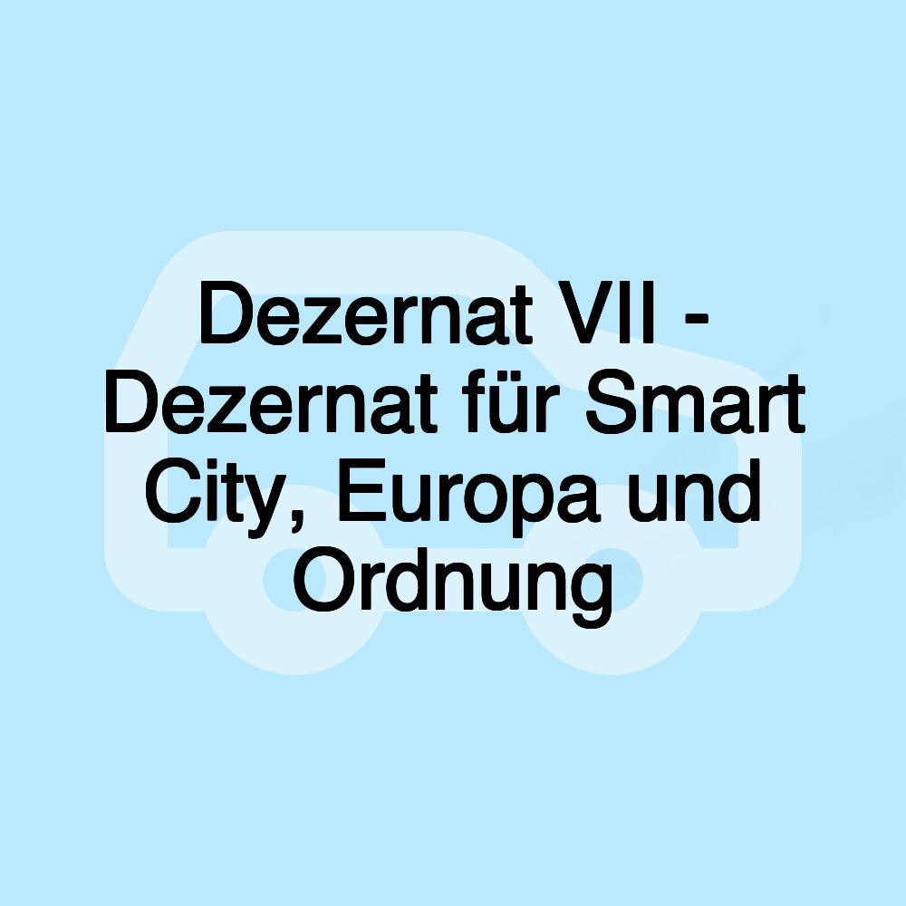 Dezernat VII - Dezernat für Smart City, Europa und Ordnung