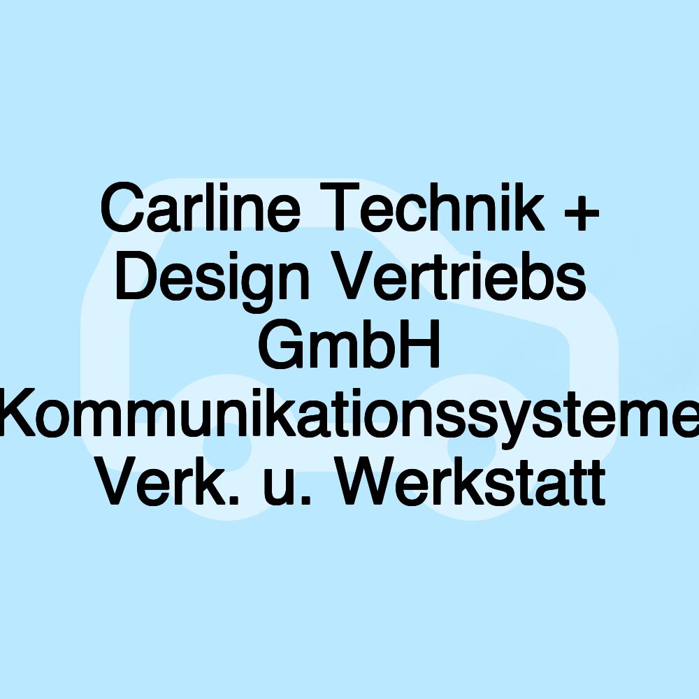 Carline Technik + Design Vertriebs GmbH Kommunikationssysteme Verk. u. Werkstatt