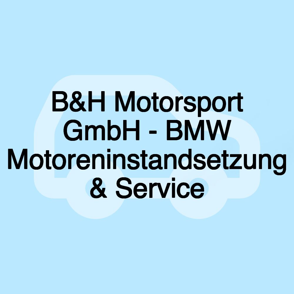 B&H Motorsport GmbH - BMW Motoreninstandsetzung & Service