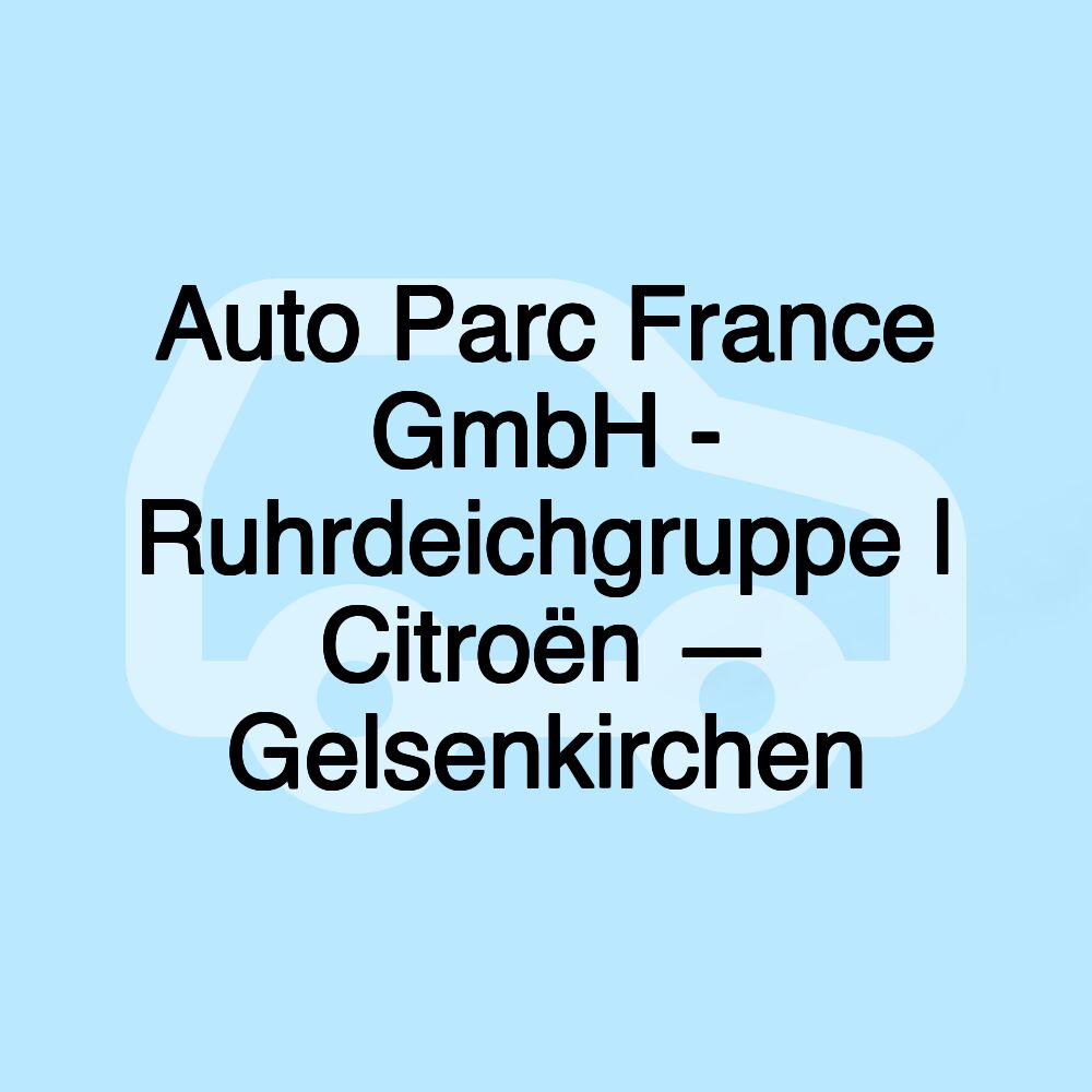 Auto Parc France GmbH - Ruhrdeichgruppe | Citroën — Gelsenkirchen