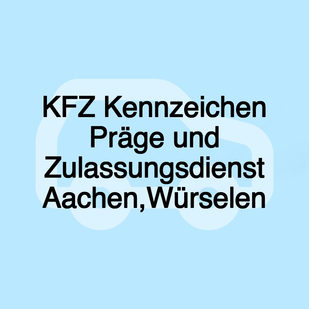 KFZ Kennzeichen Präge und Zulassungsdienst Aachen,Würselen