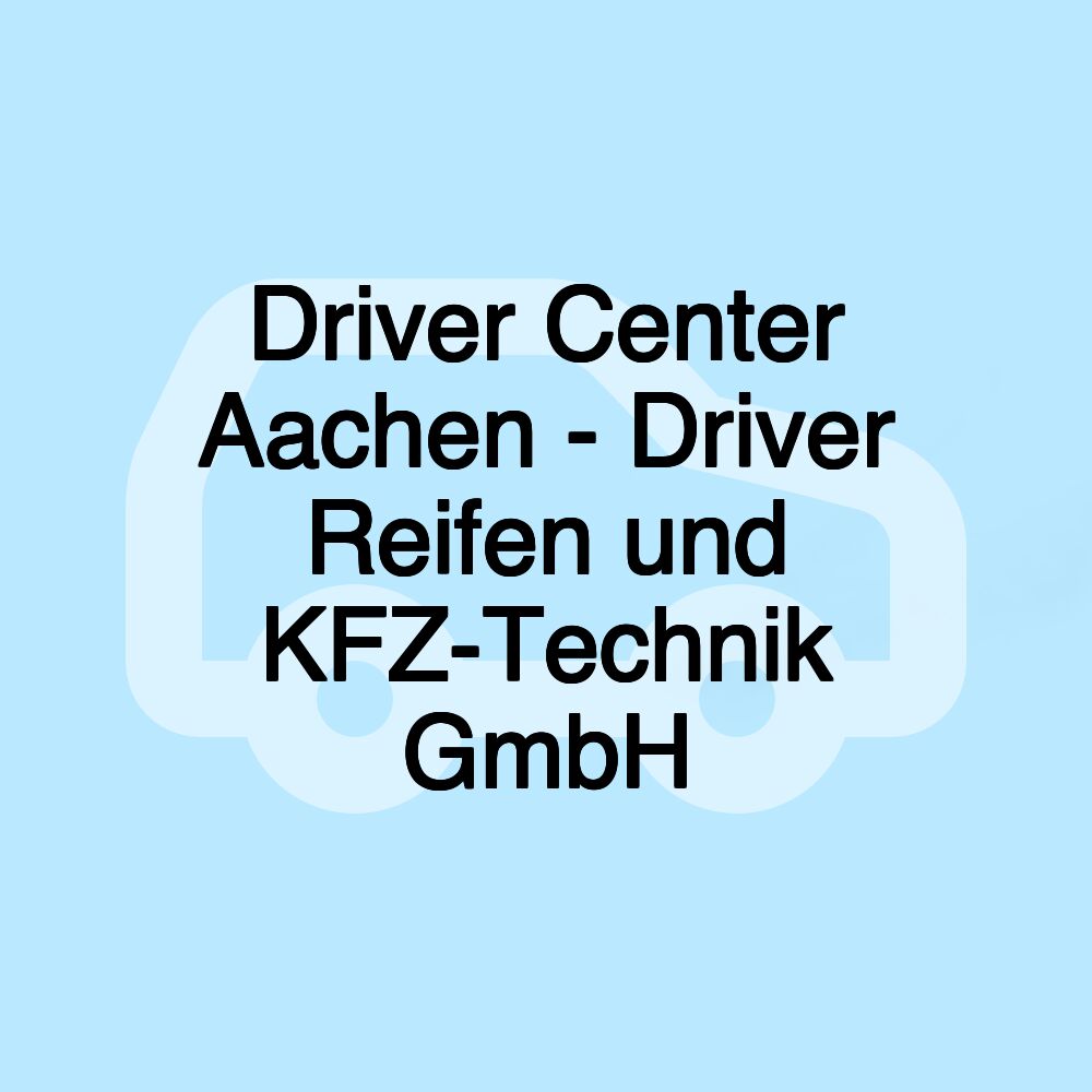 Driver Center Aachen - Driver Reifen und KFZ-Technik GmbH