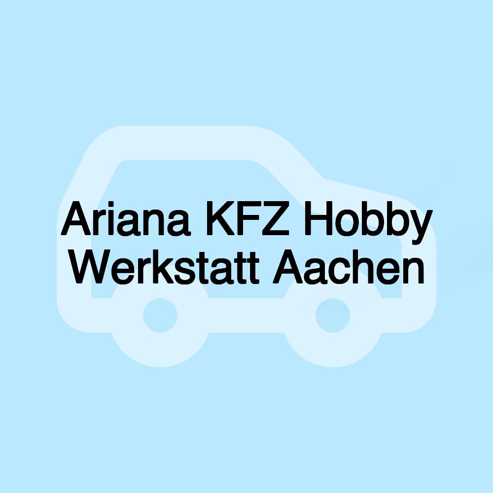 Ariana KFZ Hobby Werkstatt Aachen