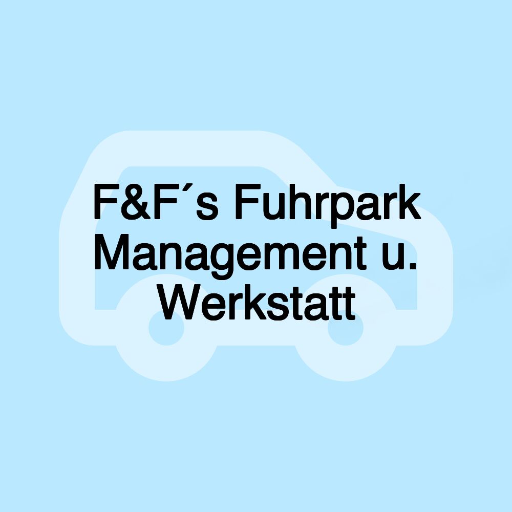 F&F´s Fuhrpark Management u. Werkstatt