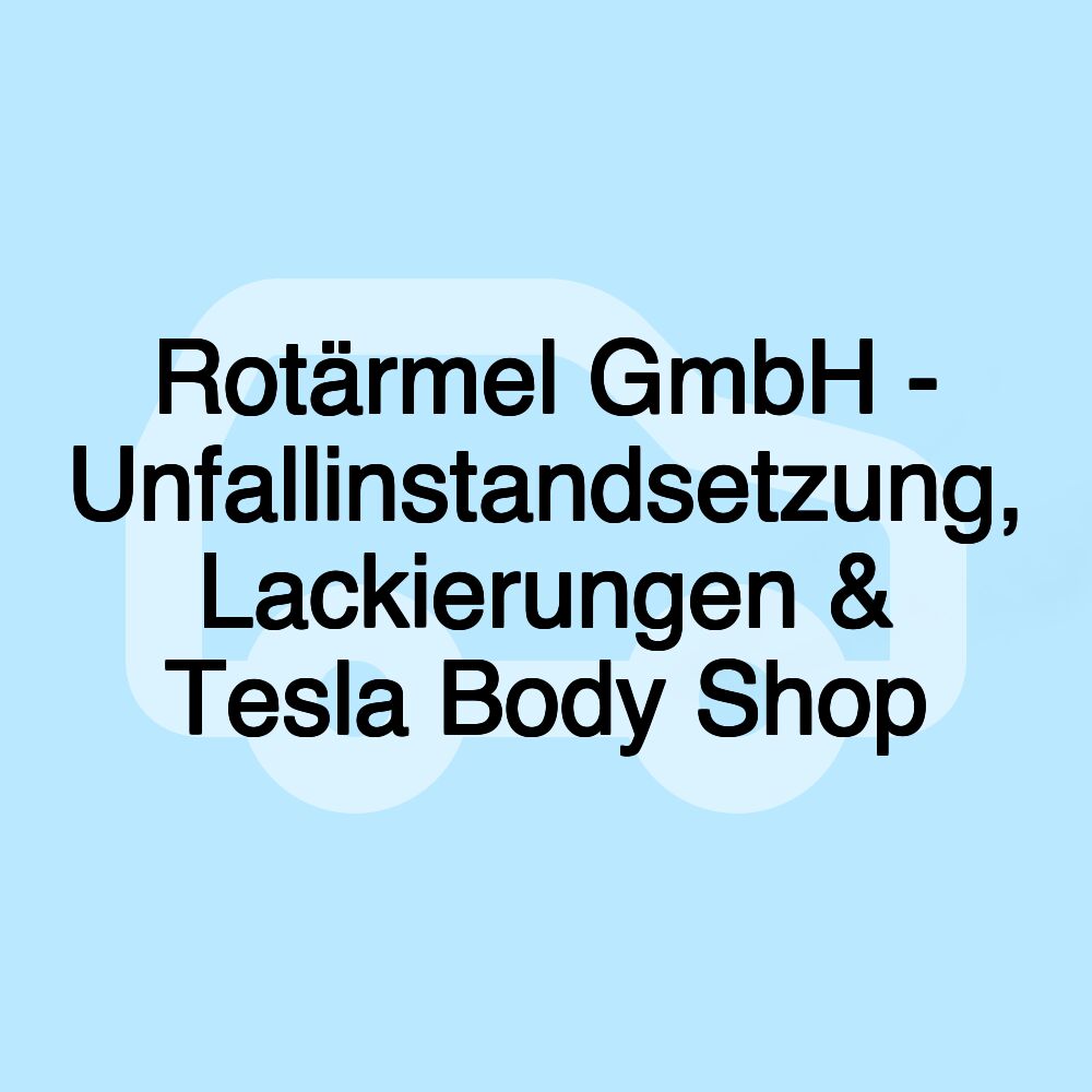 Rotärmel GmbH - Unfallinstandsetzung, Lackierungen & Tesla Body Shop