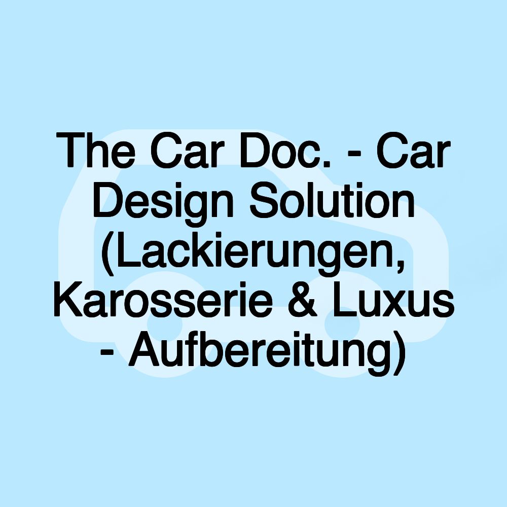 The Car Doc. - Car Design Solution (Lackierungen, Karosserie & Luxus - Aufbereitung)