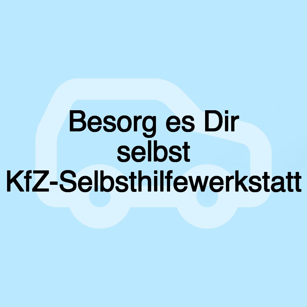 Besorg es Dir selbst KfZ-Selbsthilfewerkstatt