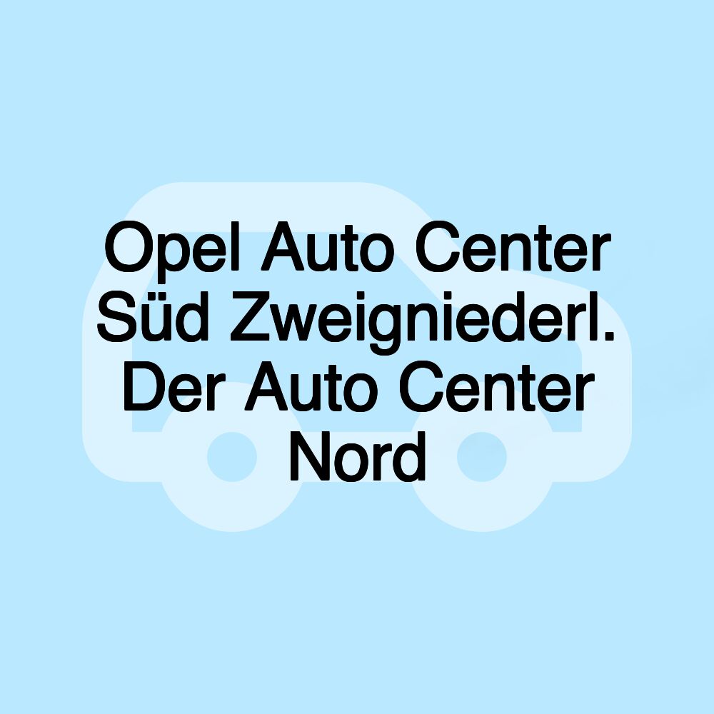 Opel Auto Center Süd Zweigniederl. Der Auto Center Nord