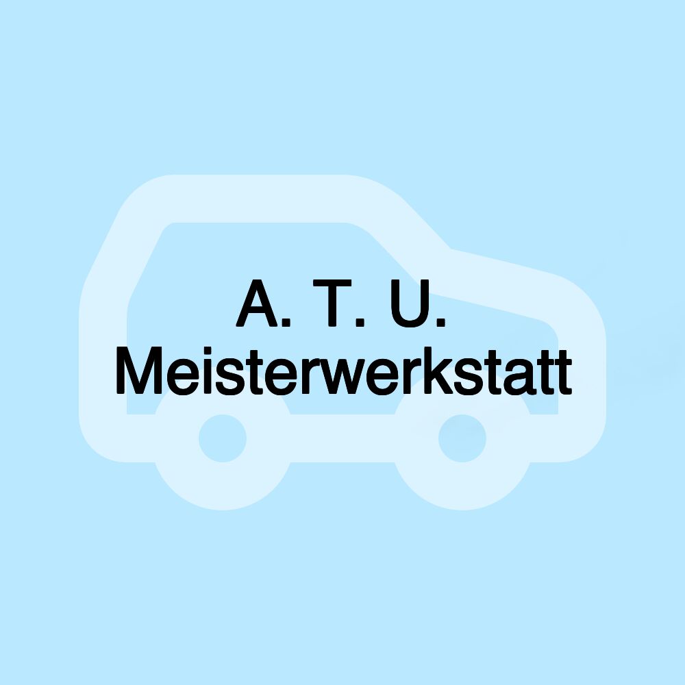 A. T. U. Meisterwerkstatt