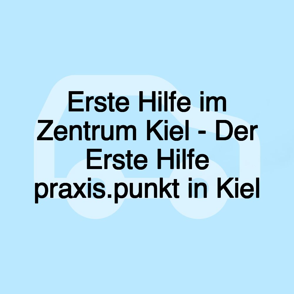 Erste Hilfe im Zentrum Kiel - Der Erste Hilfe praxis.punkt in Kiel