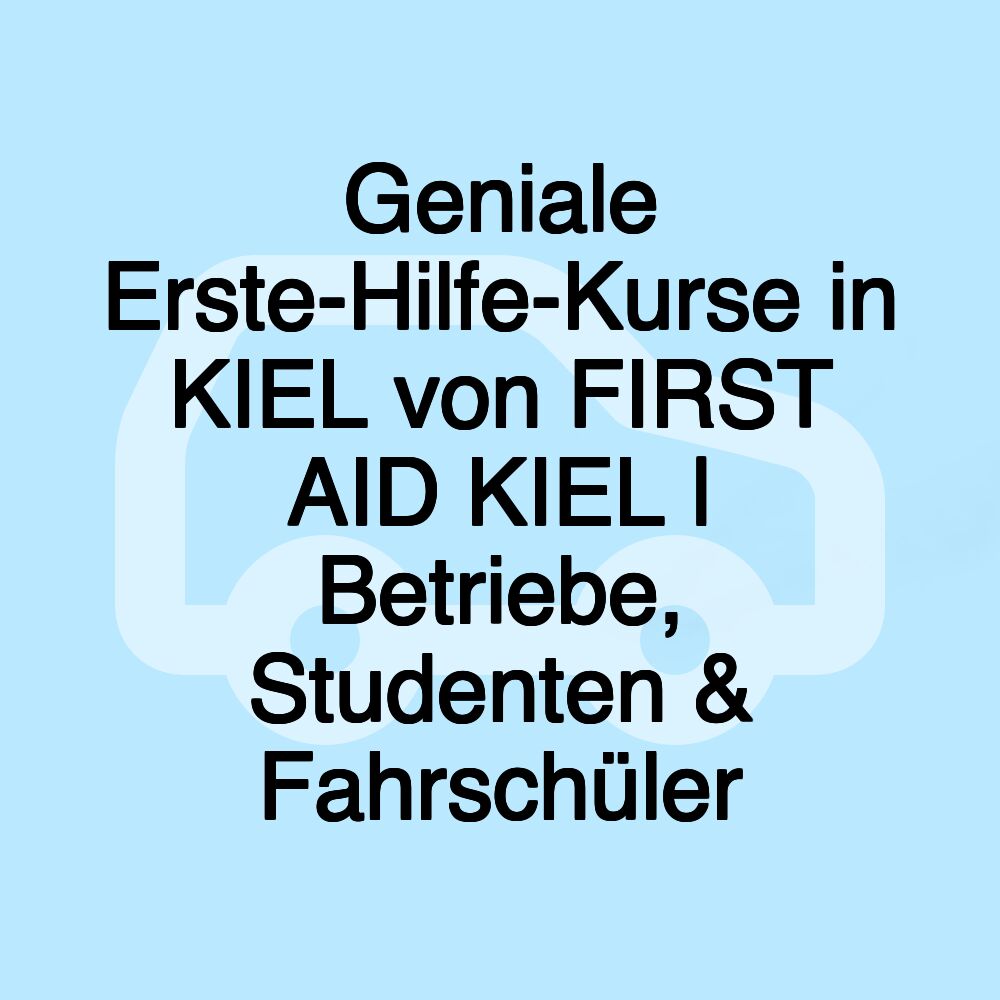 Geniale Erste-Hilfe-Kurse in KIEL von FIRST AID KIEL | Betriebe, Studenten & Fahrschüler