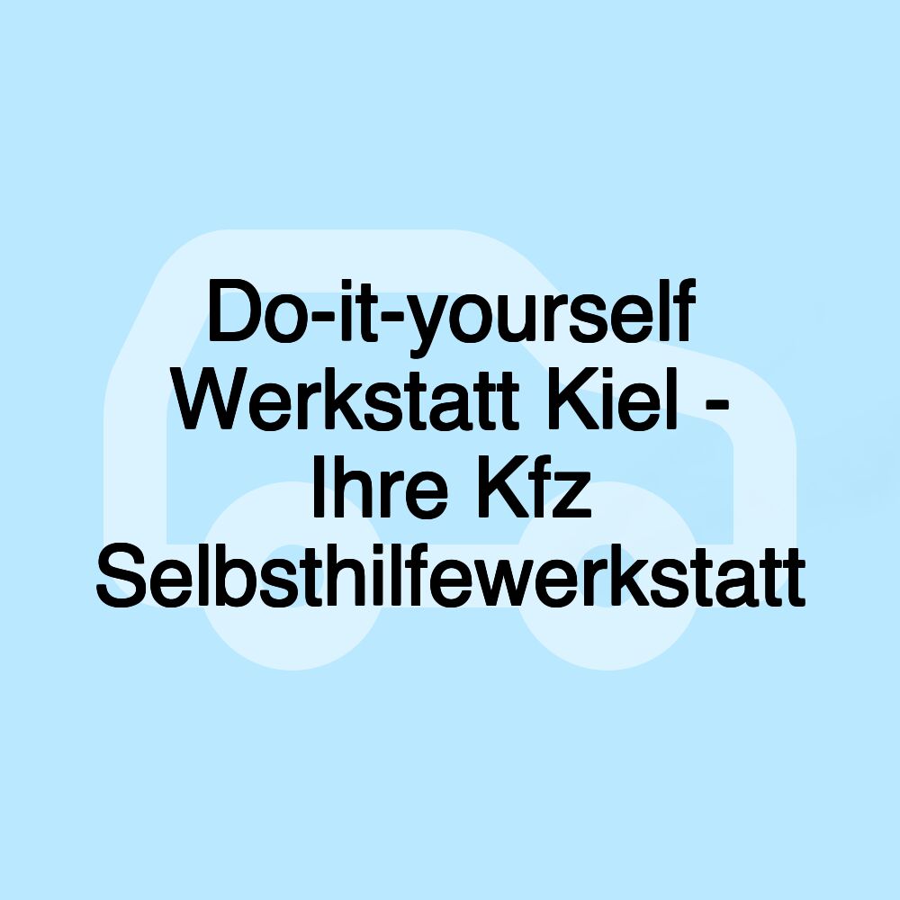 Do-it-yourself Werkstatt Kiel - Ihre Kfz Selbsthilfewerkstatt