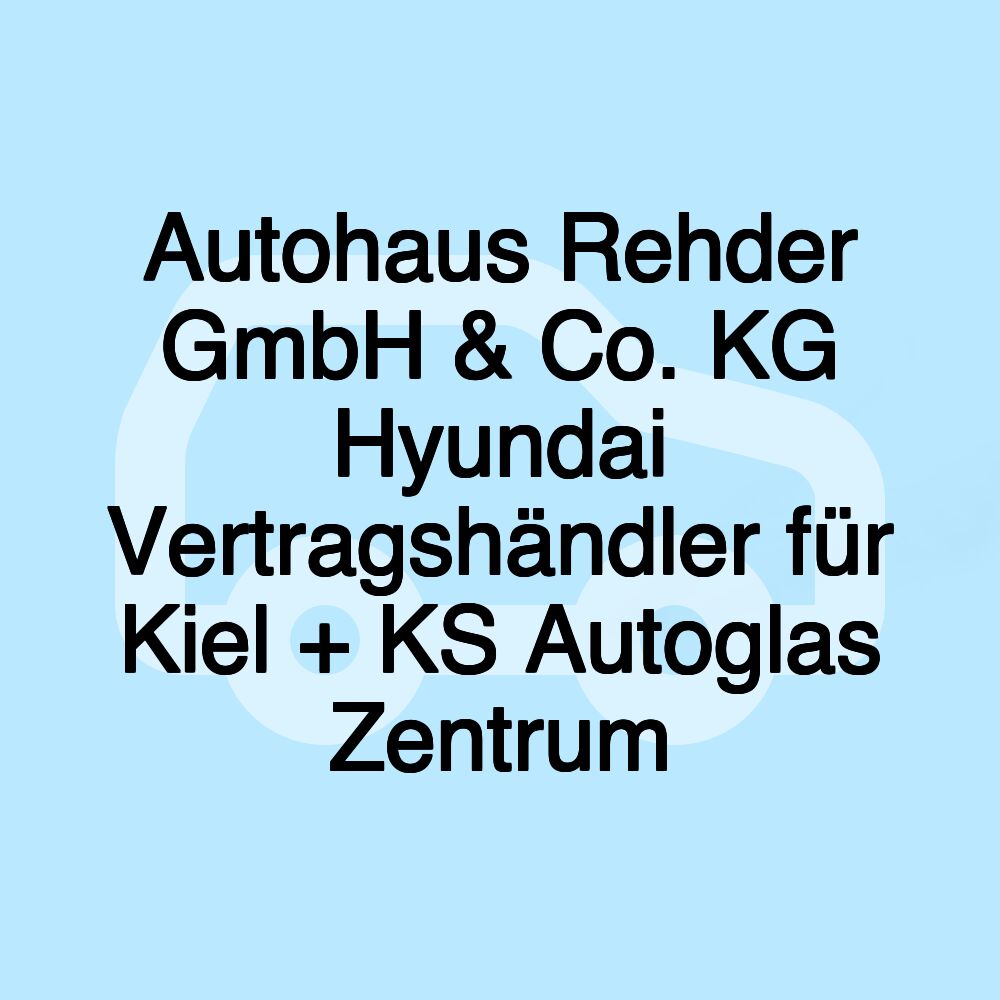 Autohaus Rehder GmbH & Co. KG Hyundai Vertragshändler für Kiel + KS Autoglas Zentrum