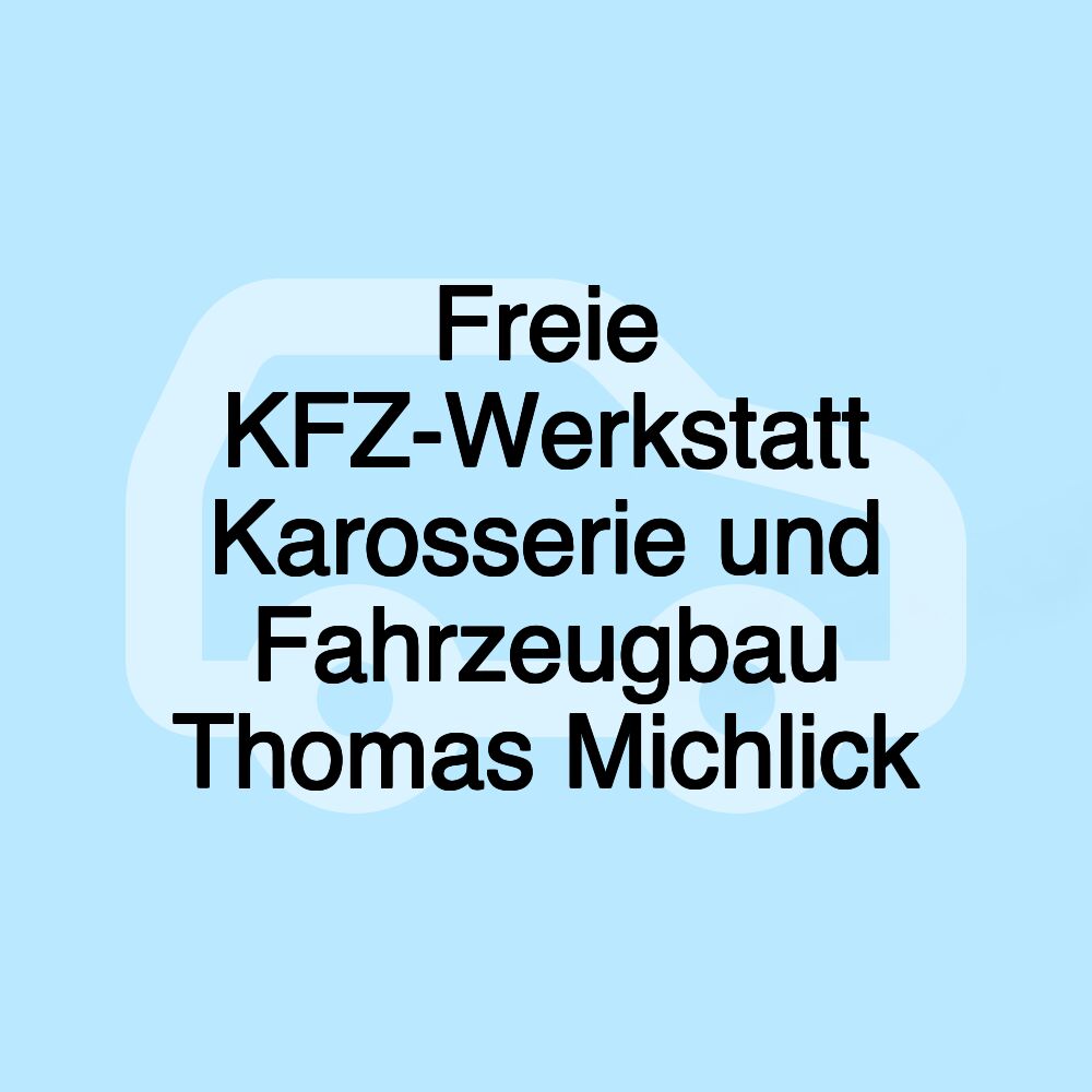 Freie KFZ-Werkstatt Karosserie und Fahrzeugbau Thomas Michlick