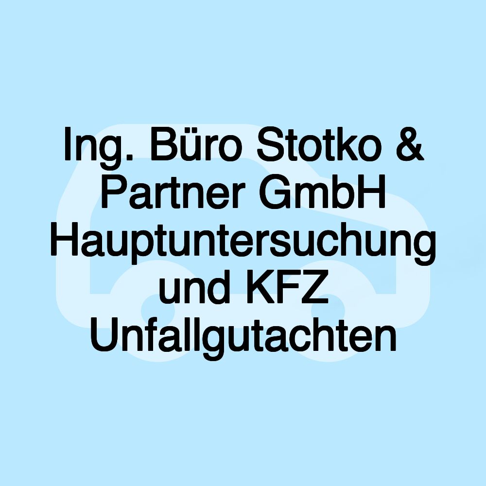 Ing. Büro Stotko & Partner GmbH Hauptuntersuchung und KFZ Unfallgutachten