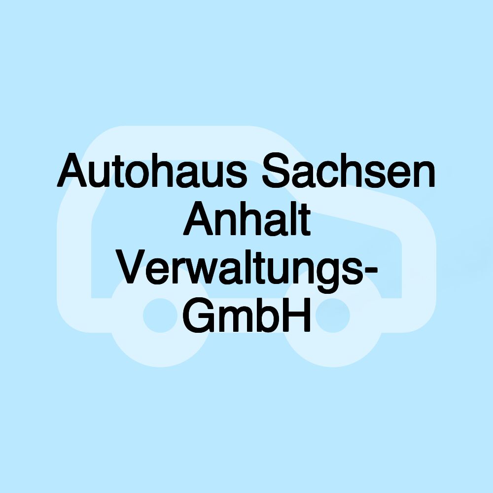 Autohaus Sachsen Anhalt Verwaltungs- GmbH