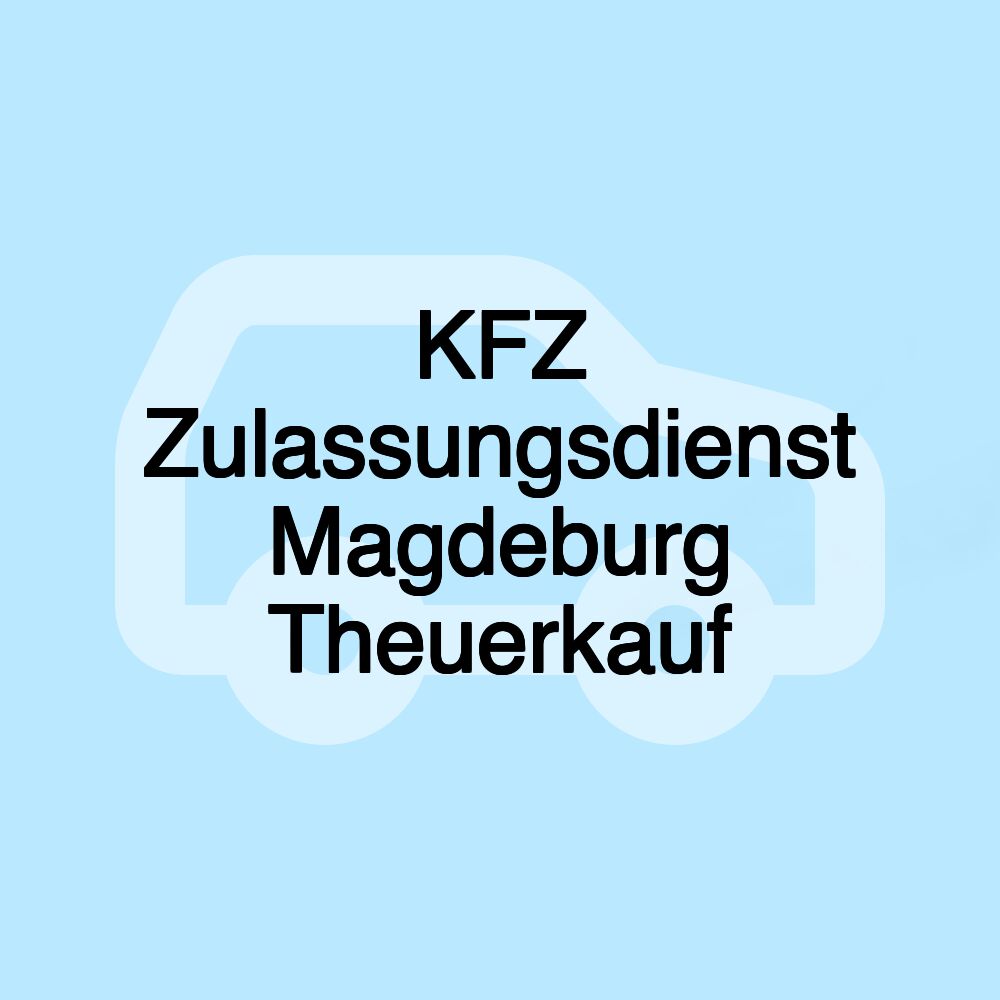 KFZ Zulassungsdienst Magdeburg Theuerkauf