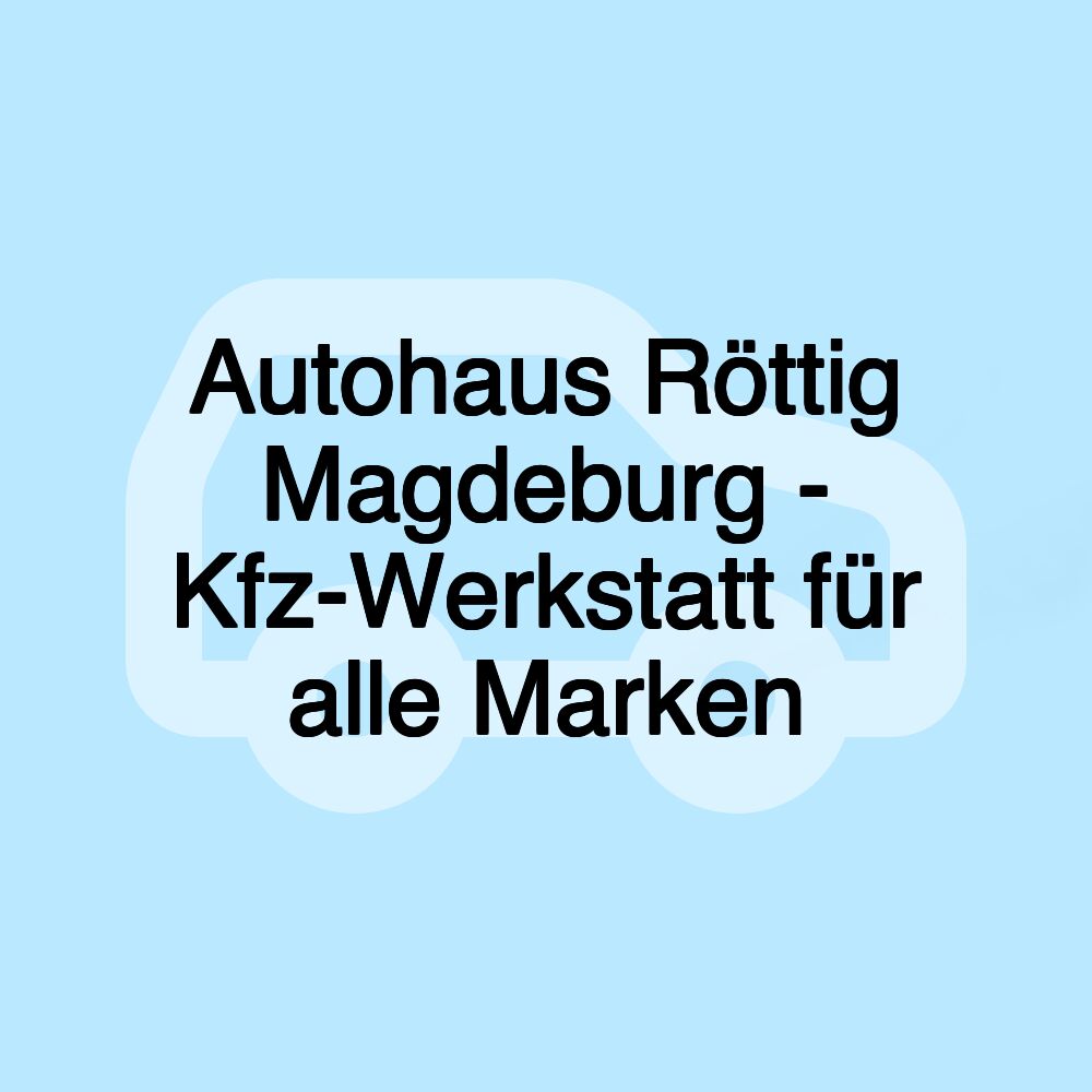 Autohaus Röttig Magdeburg - Kfz-Werkstatt für alle Marken