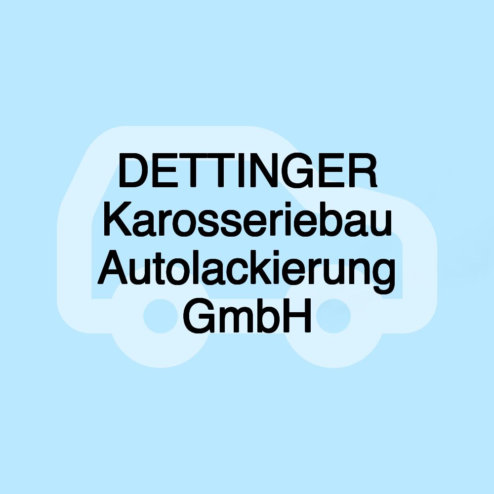 DETTINGER Karosseriebau Autolackierung GmbH