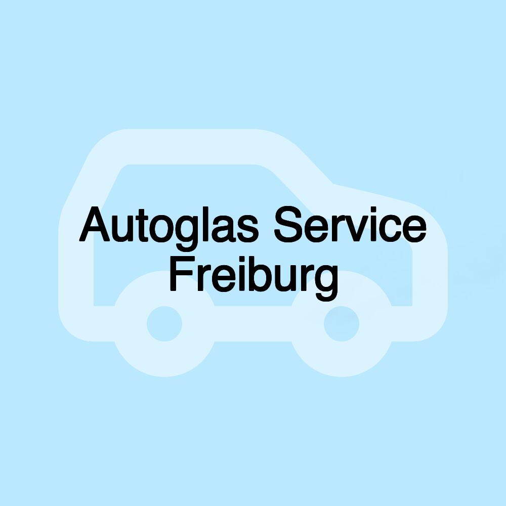 Autoglas Service Freiburg