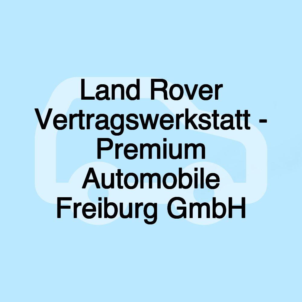 Land Rover Vertragswerkstatt - Premium Automobile Freiburg GmbH