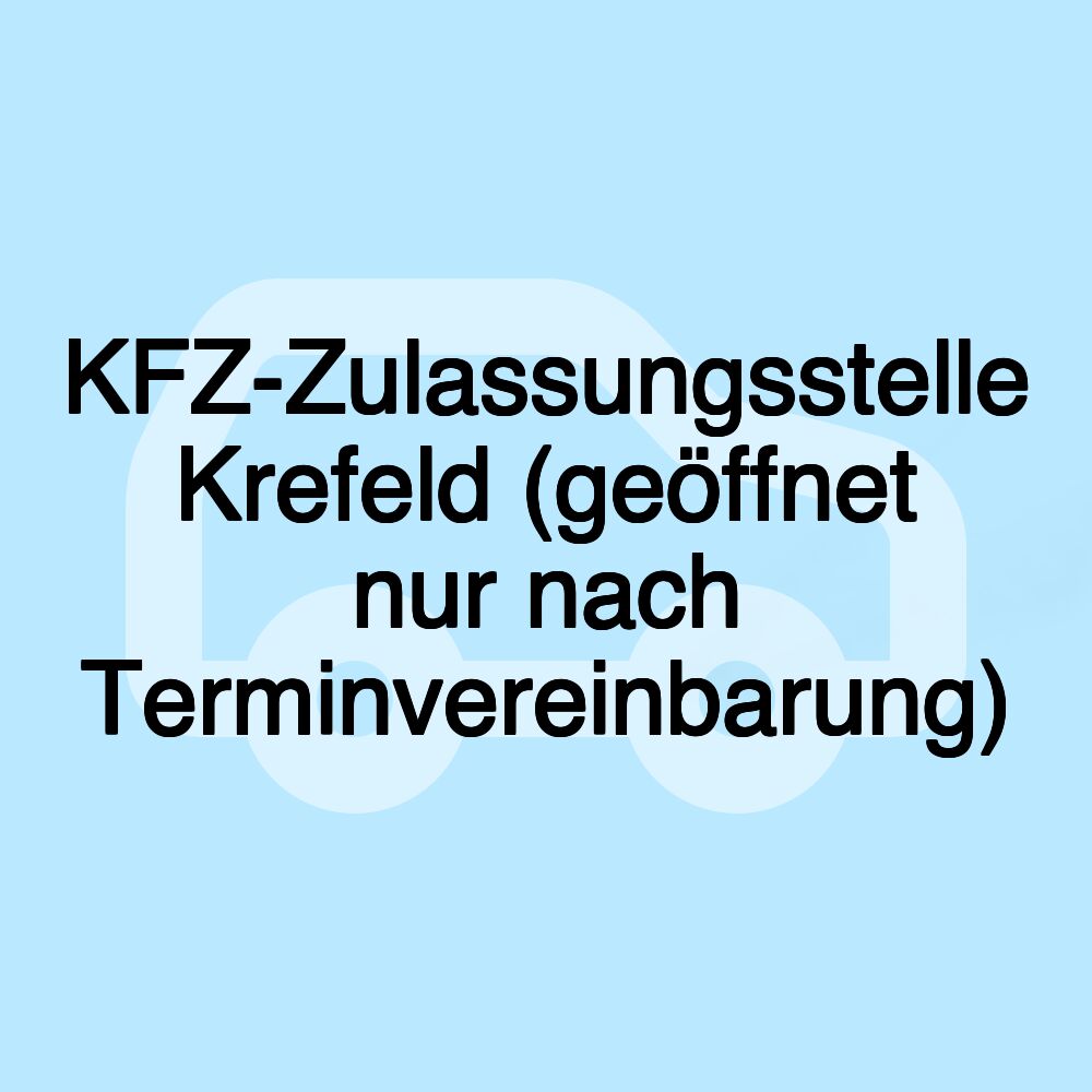 KFZ-Zulassungsstelle Krefeld (geöffnet nur nach Terminvereinbarung)