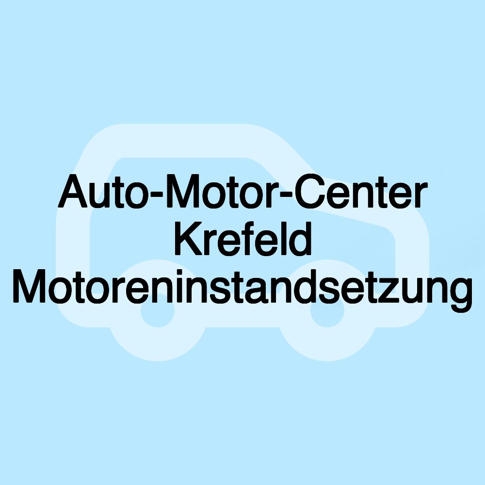 Auto-Motor-Center Krefeld Motoreninstandsetzung