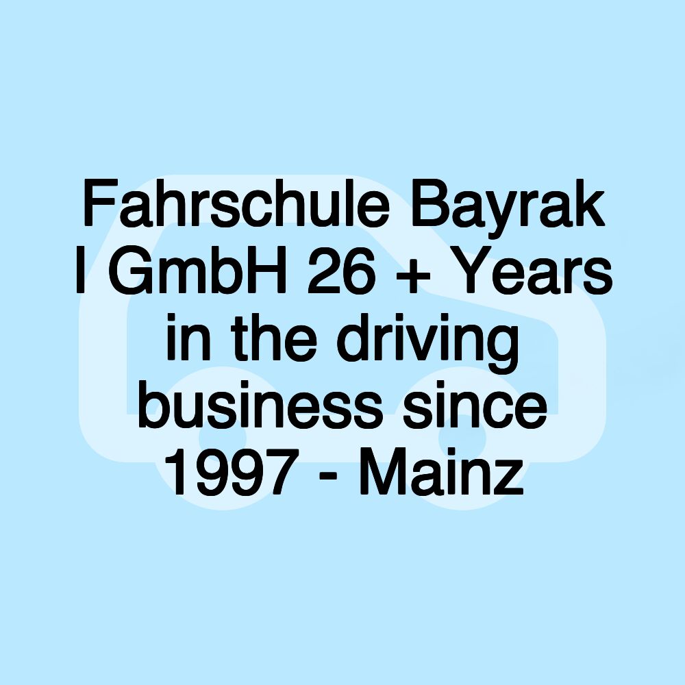 Fahrschule Bayrak I GmbH 26 + Years in the driving business since 1997 - Mainz