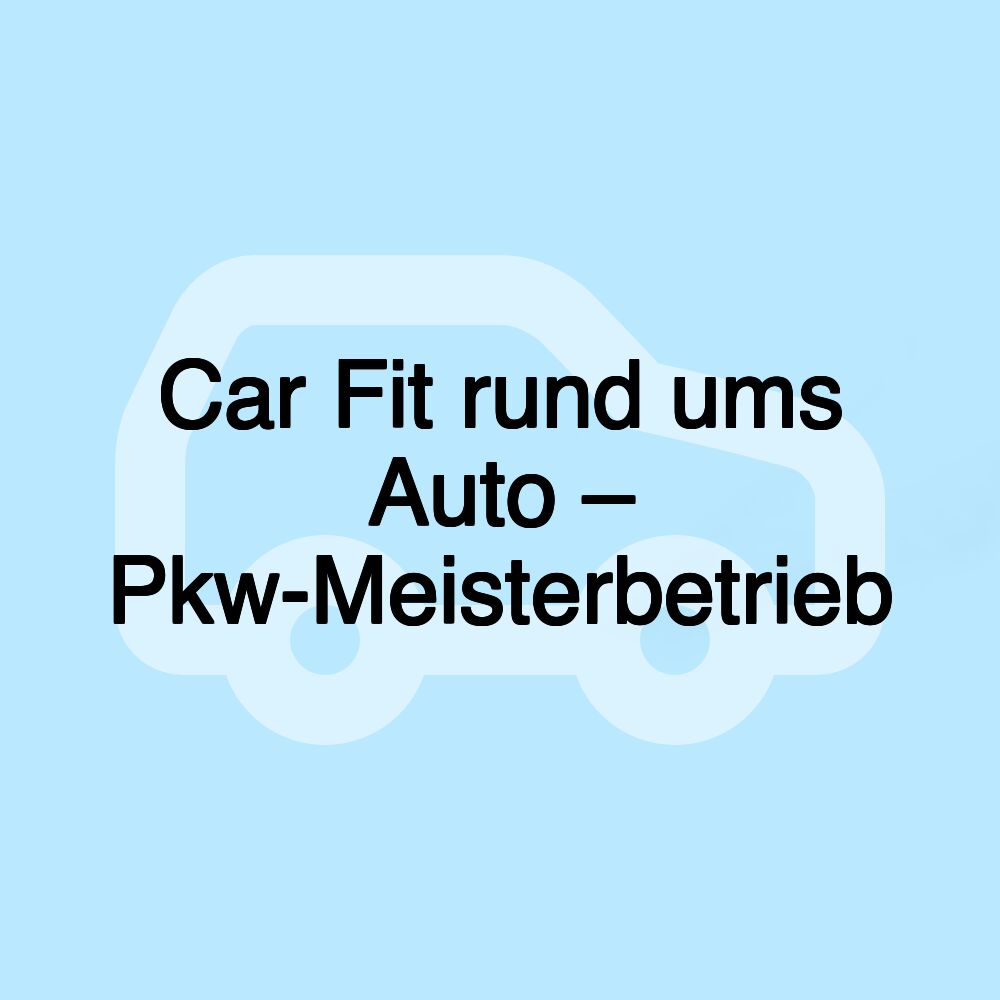 Car Fit rund ums Auto – Pkw-Meisterbetrieb