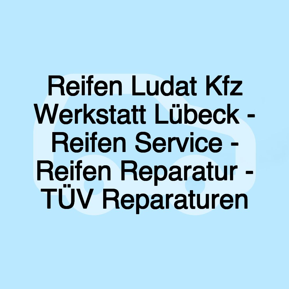 Reifen Ludat Kfz Werkstatt Lübeck - Reifen Service - Reifen Reparatur - TÜV Reparaturen