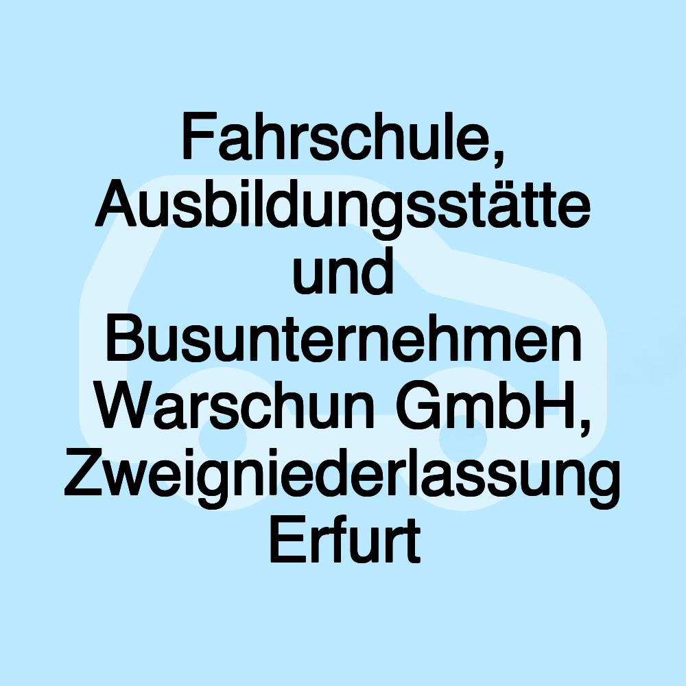 Fahrschule, Ausbildungsstätte und Busunternehmen Warschun GmbH, Zweigniederlassung Erfurt