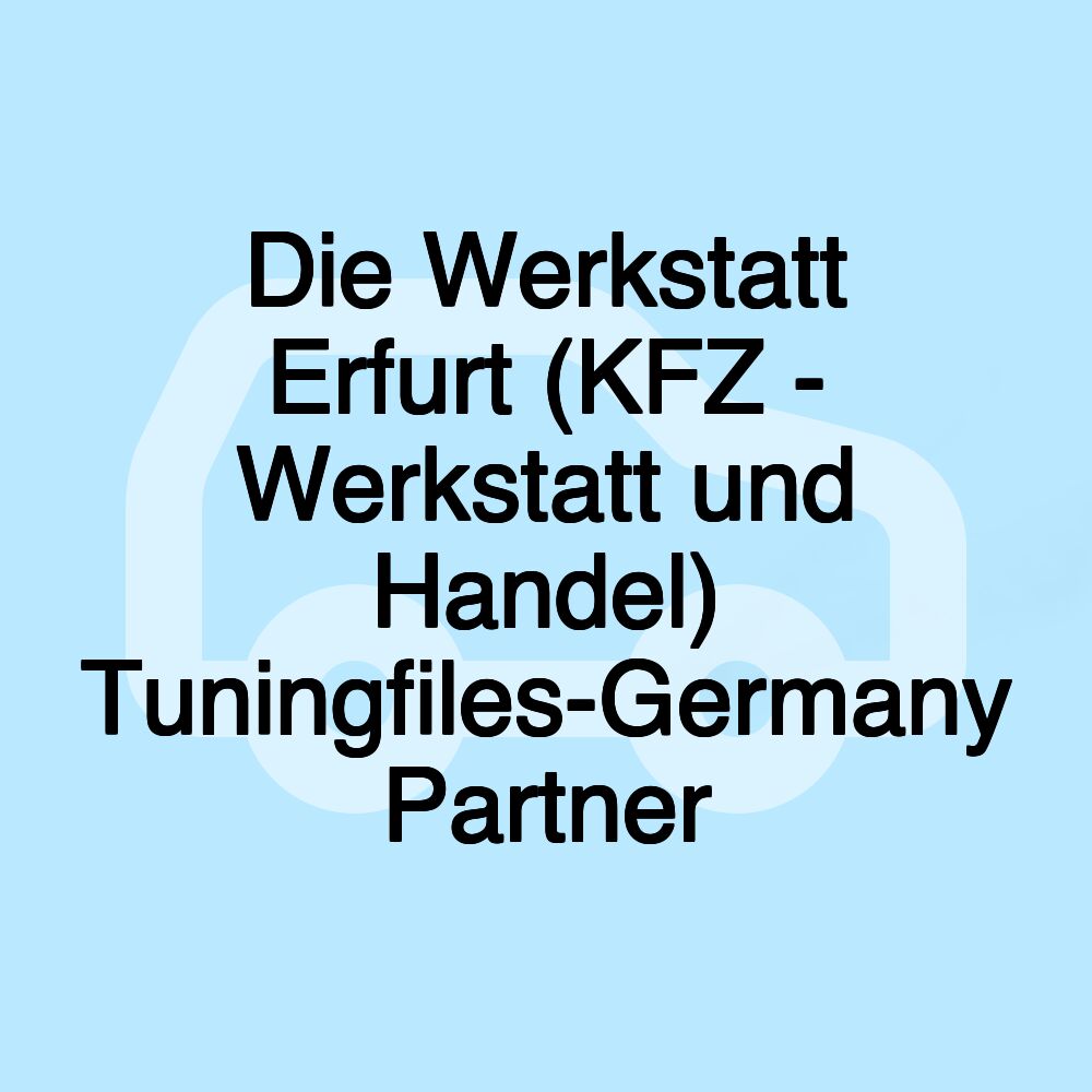 Die Werkstatt Erfurt (KFZ - Werkstatt und Handel) Tuningfiles-Germany Partner