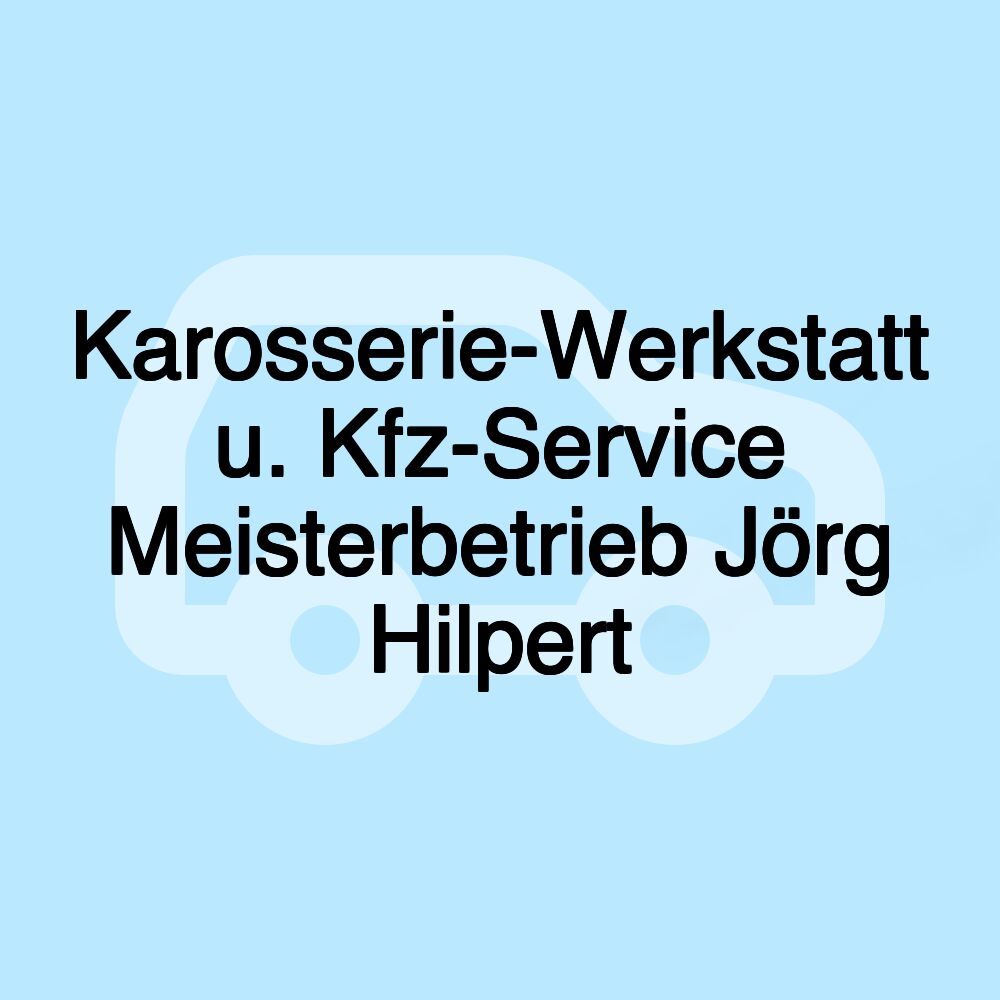 Karosserie-Werkstatt u. Kfz-Service Meisterbetrieb Jörg Hilpert