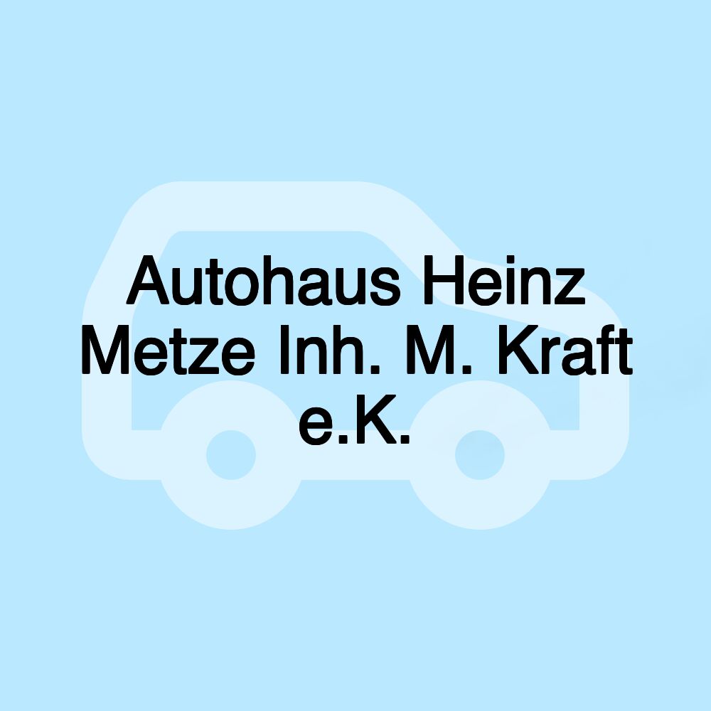 Autohaus Heinz Metze Inh. M. Kraft e.K.