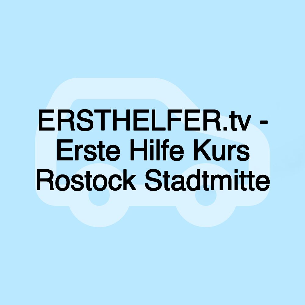 ERSTHELFER.tv - Erste Hilfe Kurs Rostock Stadtmitte