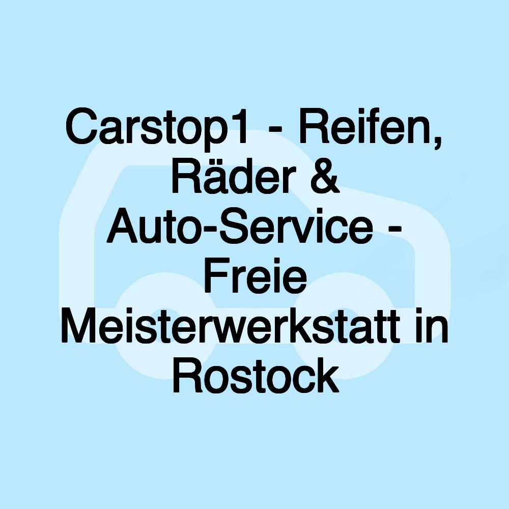 Carstop1 - Reifen, Räder & Auto-Service - Freie Meisterwerkstatt in Rostock