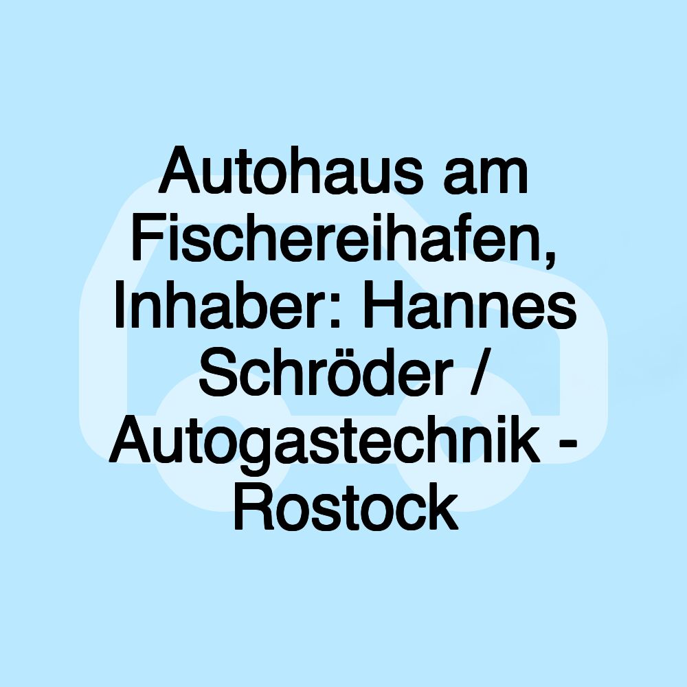 Autohaus am Fischereihafen, Inhaber: Hannes Schröder / Autogastechnik - Rostock