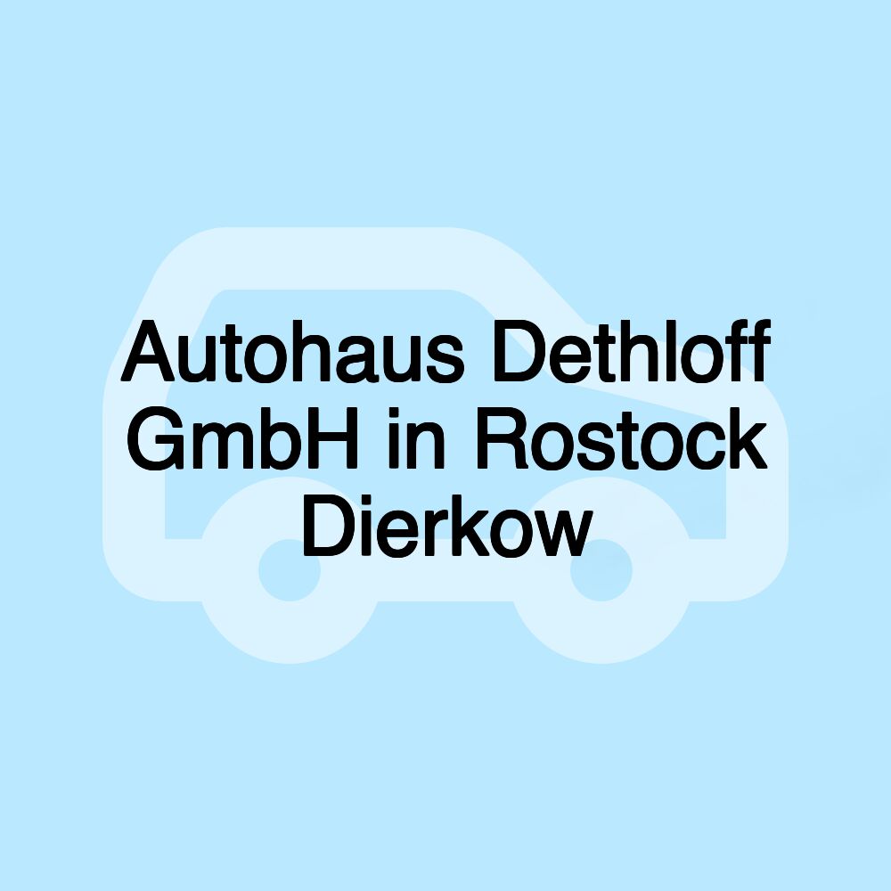 Autohaus Dethloff GmbH in Rostock Dierkow