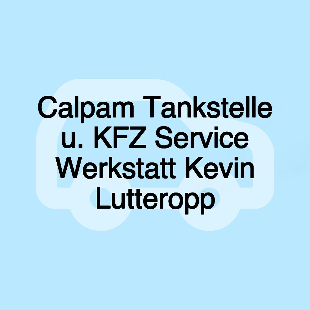 Calpam Tankstelle u. KFZ Service Werkstatt Kevin Lutteropp