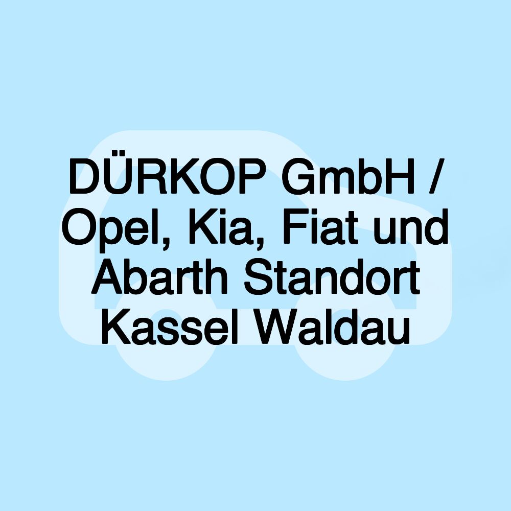 DÜRKOP GmbH / Opel, Kia, Fiat und Abarth Standort Kassel Waldau