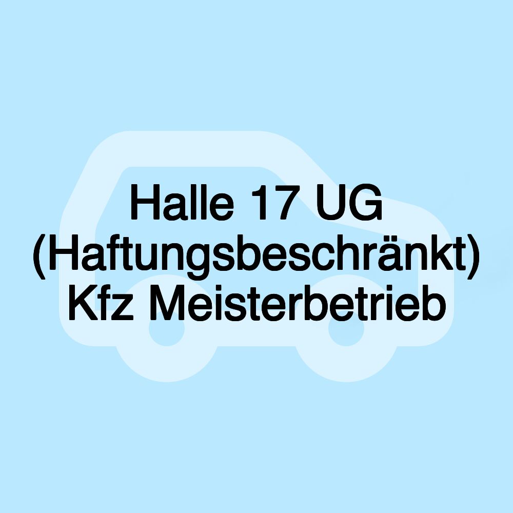 Halle 17 UG (Haftungsbeschränkt) Kfz Meisterbetrieb