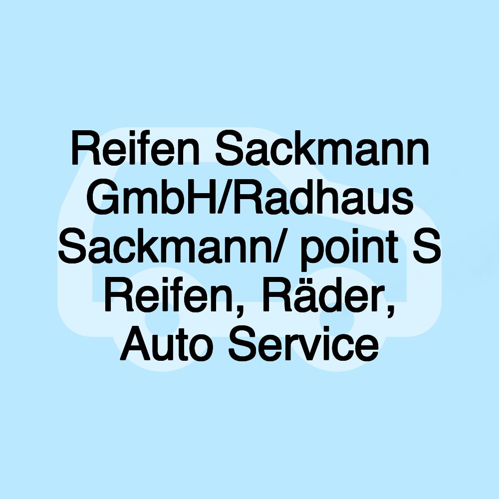 Reifen Sackmann GmbH/Radhaus Sackmann/ point S Reifen, Räder, Auto Service