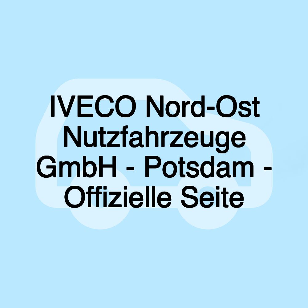 IVECO Nord-Ost Nutzfahrzeuge GmbH - Potsdam - Offizielle Seite