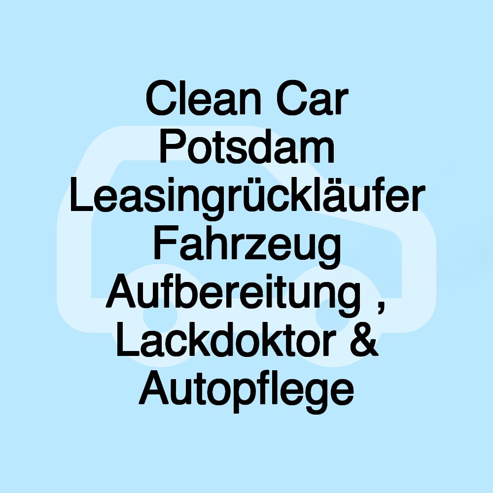 Clean Car Potsdam Leasingrückläufer Fahrzeug Aufbereitung , Lackdoktor & Autopflege